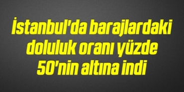 bilecik-haber_istanbul-da-barajlardaki-doluluk-orani-yuzde-50-nin-altina-indi-18-18.jpg