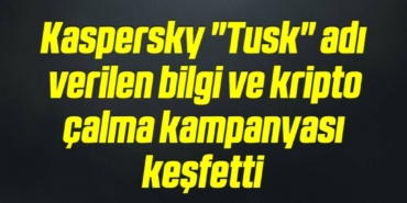 bilecik-haber_kaspersky-tusk-adi-verilen-bilgi-ve-kripto-calma-kampanyasi-kesfetti-5-5.jpg
