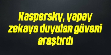 bilecik-haber_kaspersky-yapay-zekaya-duyulan-guveni-arastirdi-7-7.jpg
