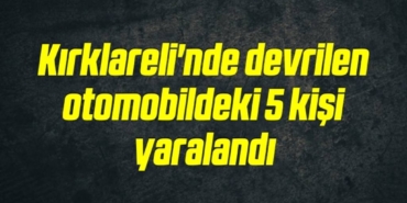bilecik-haber_kirklareli-nde-devrilen-otomobildeki-5-kisi-yaralandi-12-12.jpg