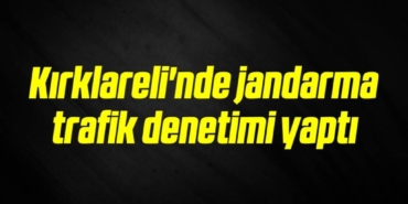 bilecik-haber_kirklareli-nde-jandarma-trafik-denetimi-yapti-3-3.jpg