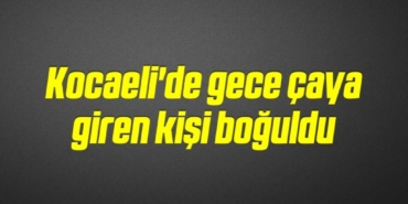 bilecik-haber_kocaeli-de-gece-caya-giren-kisi-boguldu-12-12.jpg