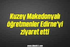 bilecik-haber_kuzey-makedonyali-ogretmenler-edirne-yi-ziyaret-etti-11-11.jpg