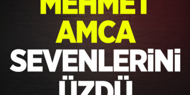 Mehmet Amca sevenlerini üzdü