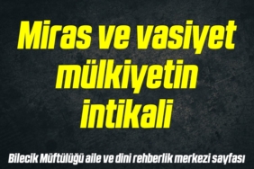 Miras ve vasiyet mülkiyetin intikali 