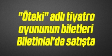 bilecik-haber_oteki-adli-tiyatro-oyununun-biletleri-biletinial-da-satista-6-6.jpg