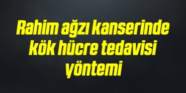 bilecik-haber_rahim-agzi-kanserinde-kok-hucre-tedavisi-yontemi-14-14.jpg