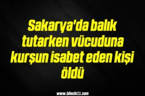bilecik-haber_sakarya-da-balik-tutarken-vucuduna-kursun-isabet-eden-kisi-oldu-3-3.jpg