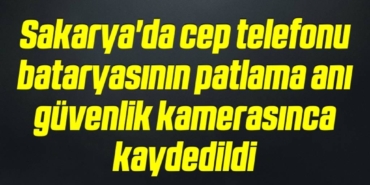 bilecik-haber_sakarya-da-cep-telefonu-bataryasinin-patlama-ani-guvenlik-kamerasinca-kaydedildi-6-6.jpg