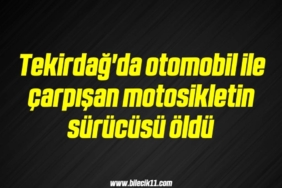 bilecik-haber_tekirdag-da-otomobil-ile-carpisan-motosikletin-surucusu-oldu-20-20.jpg