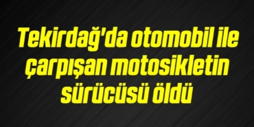 bilecik-haber_tekirdag-da-otomobil-ile-carpisan-motosikletin-surucusu-oldu-20-20.jpg