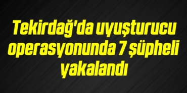 bilecik-haber_tekirdag-da-uyusturucu-operasyonunda-7-supheli-yakalandi-2-2.jpg