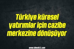bilecik-haber_turkiye-kuresel-yatirimlar-icin-cazibe-merkezine-donusuyor-12-12.jpg