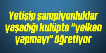 bilecik-haber_yetisip-sampiyonluklar-yasadigi-kulupte-yelken-yapmayi-ogretiyor-6-6.jpg