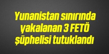 bilecik-haber_yunanistan-sinirinda-yakalanan-3-feto-suphelisi-tutuklandi-2-2.jpg