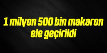 bilecik-haber_1-milyon-500-bin-makaron-ele-gecirildi-15-15.jpg