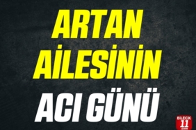 ARTAN AİLESİNİN ACI GÜNÜ