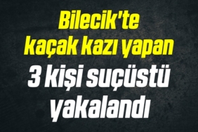 Bilecik'te kaçak kazı yapan 3 kişi suçüstü yakalandı