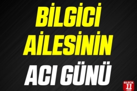BİLGİCİ AİLESİNİN ACI GÜNÜ