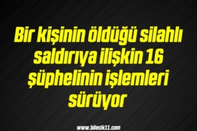 bilecik-haber_bir-kisinin-oldugu-silahli-saldiriya-iliskin-16-suphelinin-islemleri-suruyor-11-11.jpg