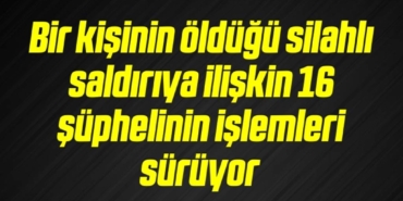 bilecik-haber_bir-kisinin-oldugu-silahli-saldiriya-iliskin-16-suphelinin-islemleri-suruyor-11-11.jpg