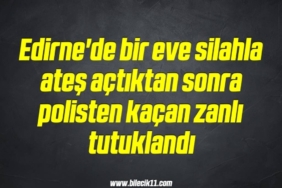 bilecik-haber_edirne-de-bir-eve-silahla-ates-actiktan-sonra-polisten-kacan-zanli-tutuklandi-18-18.jpg