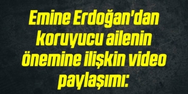 bilecik-haber_emine-erdogan-dan-koruyucu-ailenin-onemine-iliskin-video-paylasimi-17-17.jpg