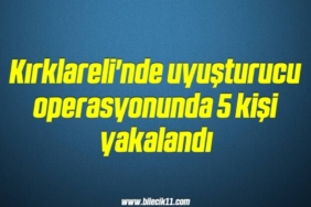 bilecik-haber_kirklareli-nde-uyusturucu-operasyonunda-5-kisi-yakalandi-5-5.jpg