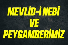 MEVLİD-İ NEBÎ VE PEYGAMBERİMİZ