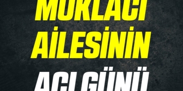 MOKLACI AİLESİNİN ACI GÜNÜ
