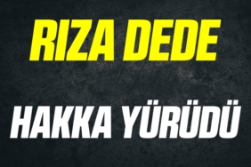 RIZA DEDE HAKKA YÜRÜDÜ