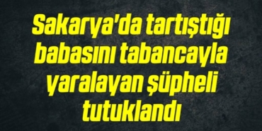 bilecik-haber_sakarya-da-tartistigi-babasini-tabancayla-yaralayan-supheli-tutuklandi-8-8.jpg