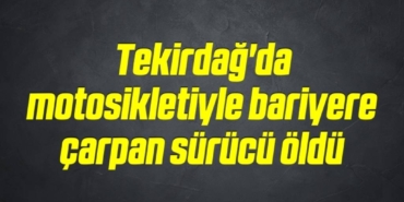 bilecik-haber_tekirdag-da-motosikletiyle-bariyere-carpan-surucu-oldu-4-4.jpg