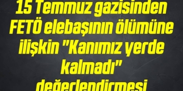 bilecik-haber_15-temmuz-gazisinden-feto-elebasinin-olumune-iliskin-kanimiz-yerde-kalmadi-degerlendirmesi-14-14.jpg