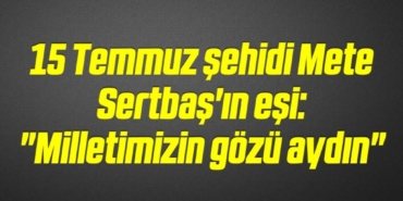 bilecik-haber_15-temmuz-sehidi-mete-sertbas-in-esi-milletimizin-gozu-aydin-19-19.jpg