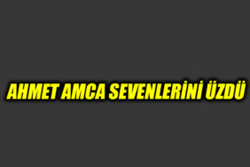 AHMET AMCA SEVENLERİNİ ÜZDÜ