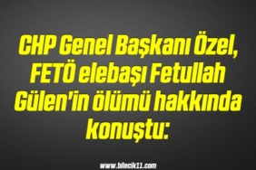 bilecik-haber_chp-genel-baskani-ozel-feto-elebasi-fetullah-gulen-in-olumu-hakkinda-konustu-16-16.jpg