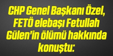 bilecik-haber_chp-genel-baskani-ozel-feto-elebasi-fetullah-gulen-in-olumu-hakkinda-konustu-16-16.jpg