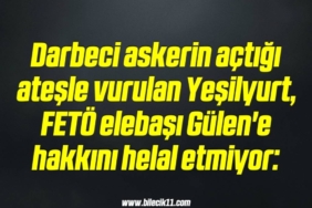 bilecik-haber_darbeci-askerin-actigi-atesle-vurulan-yesilyurt-feto-elebasi-gulen-e-hakkini-helal-etmiyor-6-6.jpg