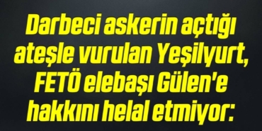 bilecik-haber_darbeci-askerin-actigi-atesle-vurulan-yesilyurt-feto-elebasi-gulen-e-hakkini-helal-etmiyor-6-6.jpg