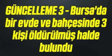 bilecik-haber_guncelleme-3-bursa-da-bir-evde-ve-bahcesinde-3-kisi-oldurulmus-halde-bulundu-8-8.jpg