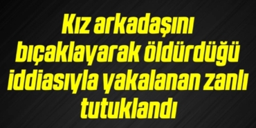 bilecik-haber_kiz-arkadasini-bicaklayarak-oldurdugu-iddiasiyla-yakalanan-zanli-tutuklandi-2-2.jpg