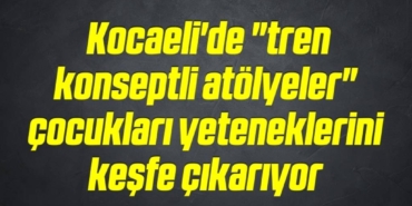 bilecik-haber_kocaeli-de-tren-konseptli-atolyeler-cocuklari-yeteneklerini-kesfe-cikariyor-11-11.jpg