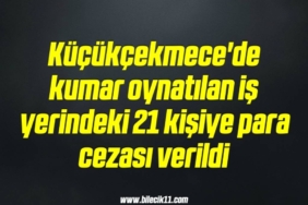 bilecik-haber_kucukcekmece-de-kumar-oynatilan-is-yerindeki-21-kisiye-para-cezasi-verildi-19-19.jpg