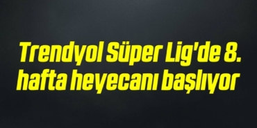 bilecik-haber_trendyol-super-lig-de-8-hafta-heyecani-basliyor-15-15.jpg