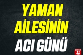 YAMAN AİLESİNİN ACI GÜNÜ