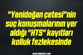 bilecik-haber_yenidogan-cetesi-nin-suc-konusmalarinin-yer-aldigi-hts-kayitlari-kolluk-fezlekesinde-7-7.jpg