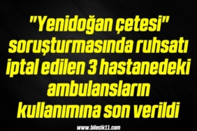 bilecik-haber_yenidogan-cetesi-sorusturmasinda-ruhsati-iptal-edilen-3-hastanedeki-ambulanslarin-kullanimina-son-verildi-3-3.jpg