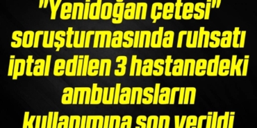 bilecik-haber_yenidogan-cetesi-sorusturmasinda-ruhsati-iptal-edilen-3-hastanedeki-ambulanslarin-kullanimina-son-verildi-3-3.jpg