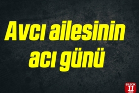 AVCI AİLESİNİN ACI GÜNÜ